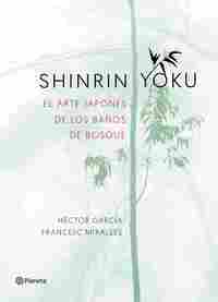 SHINRIN YOKU. EL ARTE JAPONÉS DE LOS BAÑOS DE BOSQUE