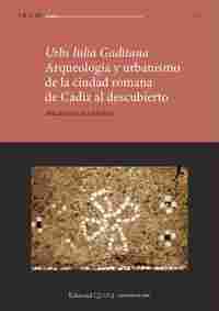 URBS IULIA GADITANA. ARQUEOLOGÍA Y URBANISMO EN CIUDAD ROMANA DE CÁDIZ AL DESCUBIERTO