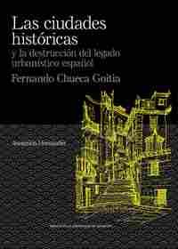 LAS CIUDADES  HISTÓRICAS Y LA DESTRUCCIÓN DEL LEGADO URBANÍSTICO ESPAÑOL. FERNANY LA DESTRUCCION DEL