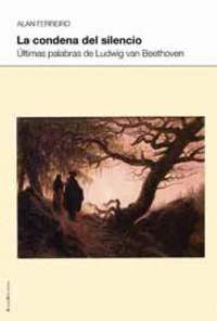 CONDENA DEL SILENCIO, LA. ULTIMAS PALABRAS DE LUDWIG VAN BEETHOVEN