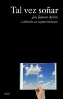 TAL VEZ SOÑAR. LA FILOSOFIA EN LA GRAN LITERATURA