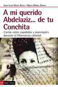 A MI QUERIDO ABDELAZIZ... DE TU CONCHITA. CARTAS ENTRE ESPAÑOLAS Y MARROQUÍES DURANTE EL MARRUECOS C