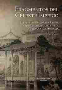 FRAGMENTOS DEL CELESTE IMPERIO. LA REPRESENTACION DE CHINA Y SU IMAGEN LITERARIA EN LA ESPAÑA DE XIX