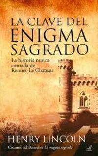 LA CLAVE DEL ENIGMA SAGRADO. LA HISTORIA NUNCA CONTADA DE RENNES- LE CHATEAU