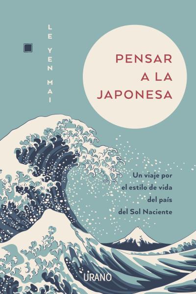PENSAR A LA JAPONESA. UN VIAJE POR EL ESTILO DE VIDA DEL PAÍS DEL SOL NACIENTE