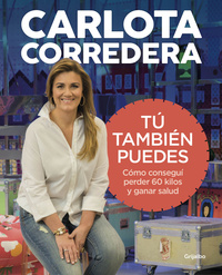TÚ TAMBIÉN PUEDES. CÓMO CONSEGUI PERDER 60 KILOS Y GANAR SALUD