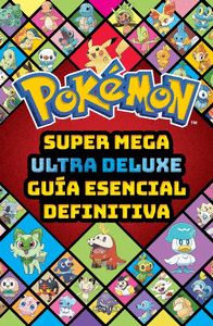 POKEMÓN. SUPER MEGA ULTRA DELUXE GUÍA ESENCIAL DEFINITIVA