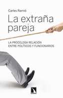 LA EXTRAÑA PAREJA. LA PROCELOSA RELACION ENTRE POLITICOS Y FUNCIONARIOS