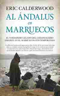 AL ÁNDALUS EN MARRUECOS. EL VERDADERO LEGADO DEL COLONIALISMO ESPAÑOL EN EL MARRUECOS CONTEMPORÁNEO