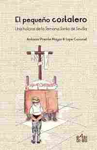 EL PEQUEÑO COSTALERO. UNA HISTORIA DE LA SEMANA SANTA DE SEVILLA