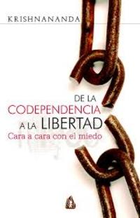 DE LA CODEPENDENCIA A LA LIBERTAD. CARA A CARA CON EL MIEDO