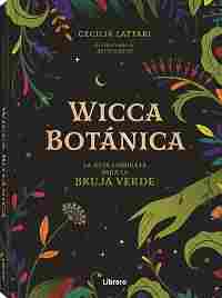 WICCA BOTANICA. LA GUÍA COMPLETA PARA LA BRUJA VERDE