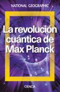 LA REVOLUCION CUANTICA DE MAX PLANCK. NATIONAL GEOGRAPHIC