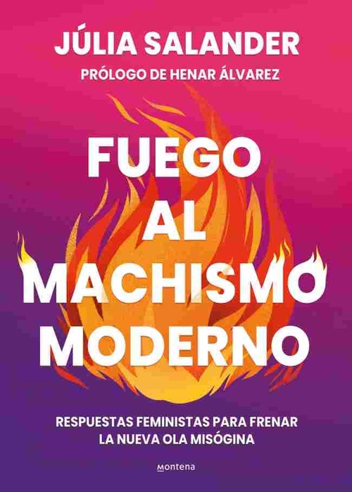 FUEGO AL MACHISMO MODERNO. RESPUESTAS FEMINISTAS PARA FRENAR LA NUEVA OLA MISÓGINA
