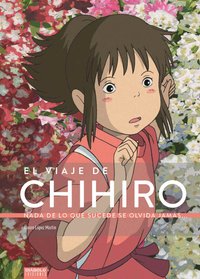 EL VIAJE DE CHIHIRO. NADA DE LO QUE SUCEDE SE OLVIDA JAMÁS....
