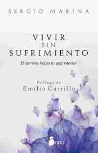 VIVIR SIN SUFRIMIENTO. EL CAMINO HACIA SU PAZ INTERIOR
