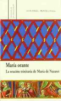 MARIA ORANTE. ORACION TRINITARIA DE MARIA DE NAZARET, LA